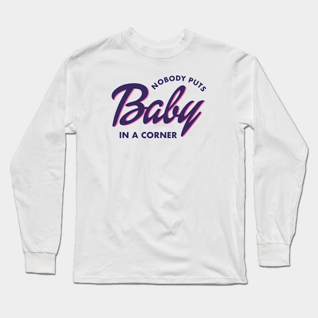 Nobody Puts Baby in a Corner Long Sleeve T-Shirt by Totally Major